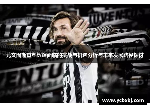 尤文图斯重塑辉煌面临的挑战与机遇分析与未来发展路径探讨